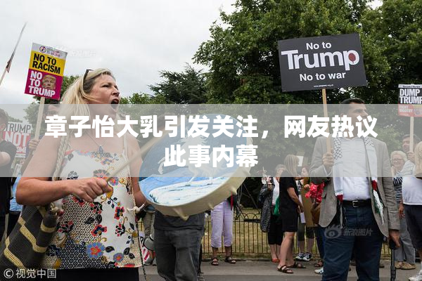 章子怡大乳引发关注，网友热议此事内幕