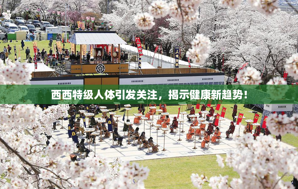 西西特级人体引发关注，揭示健康新趋势！