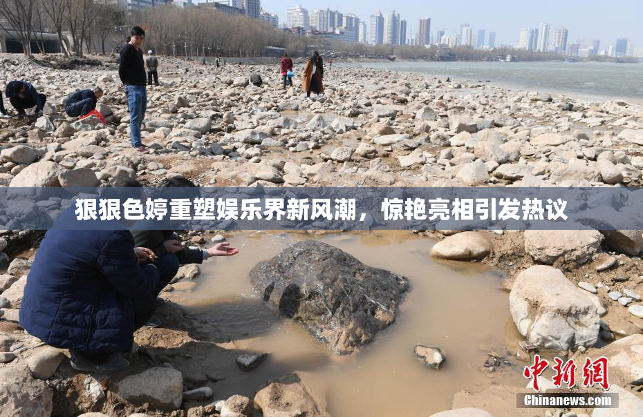 狠狠色婷重塑娱乐界新风潮，惊艳亮相引发热议