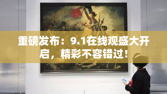 重磅发布：9.1在线观盛大开启，精彩不容错过！
