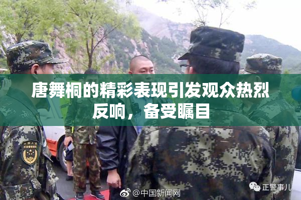 唐舞桐的精彩表现引发观众热烈反响，备受瞩目
