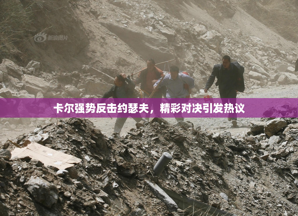 卡尔强势反击约瑟夫，精彩对决引发热议