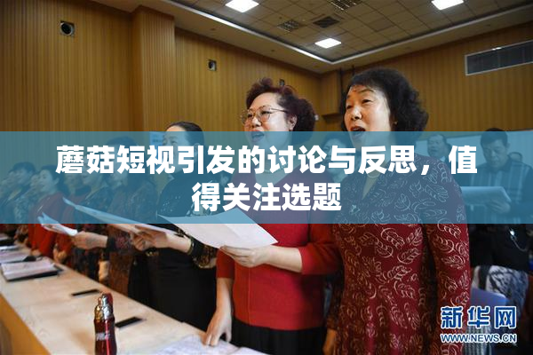 蘑菇短视引发的讨论与反思，值得关注选题