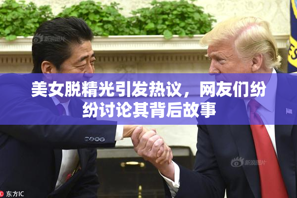 美女脱精光引发热议，网友们纷纷讨论其背后故事