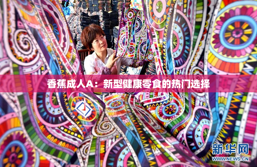 香蕉成人A：新型健康零食的热门选择