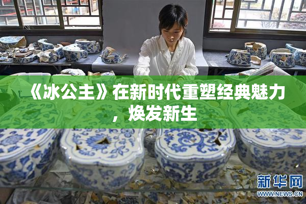 《冰公主》在新时代重塑经典魅力，焕发新生