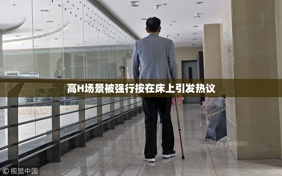高H场景被强行按在床上引发热议