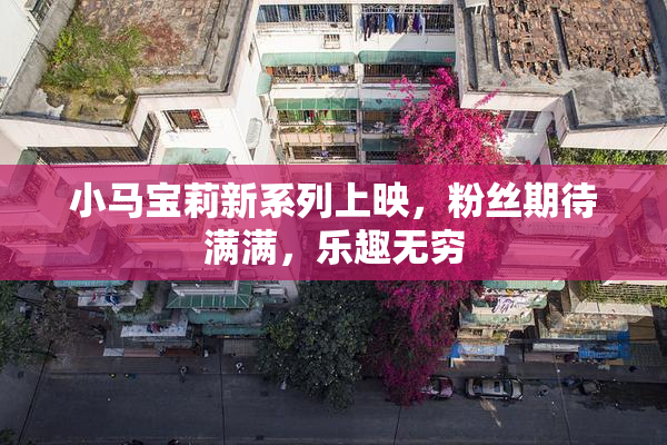 小马宝莉新系列上映，粉丝期待满满，乐趣无穷