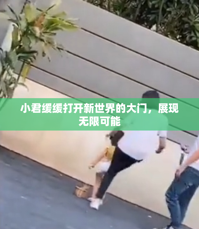 小君缓缓打开新世界的大门，展现无限可能