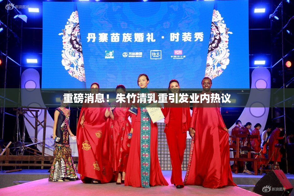 重磅消息！朱竹清乳重引发业内热议