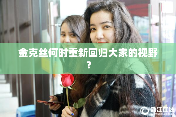 金克丝何时重新回归大家的视野？