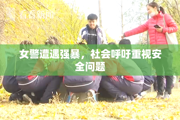 女警遭遇强暴，社会呼吁重视安全问题
