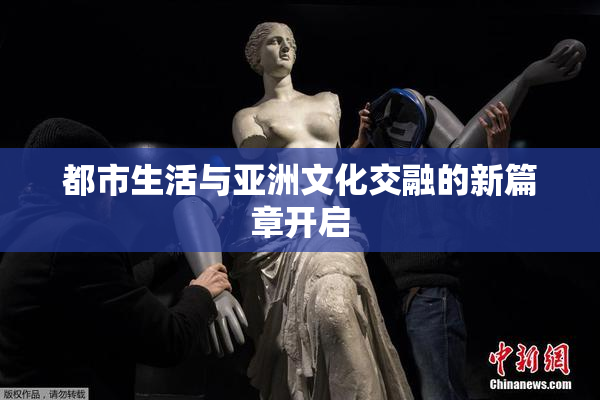 都市生活与亚洲文化交融的新篇章开启