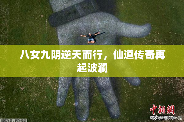 八女九阴逆天而行，仙道传奇再起波澜