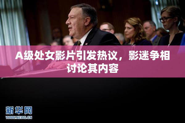 A级处女影片引发热议，影迷争相讨论其内容