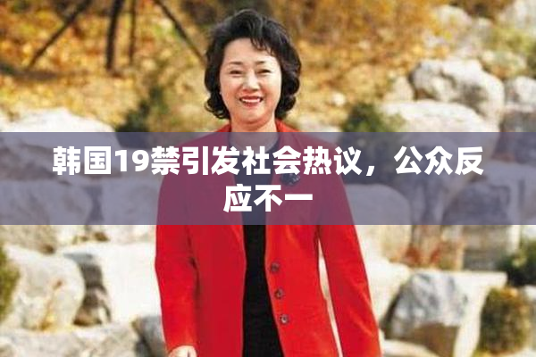 韩国19禁引发社会热议，公众反应不一