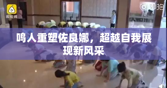 鸣人重塑佐良娜，超越自我展现新风采