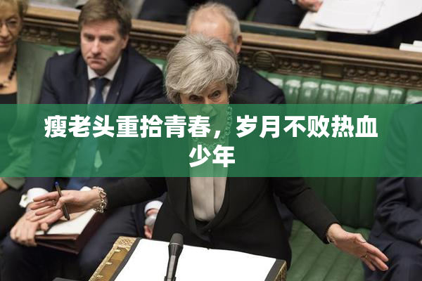 瘦老头重拾青春，岁月不败热血少年