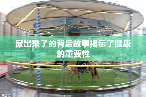 尿出来了的背后故事揭示了健康的重要性