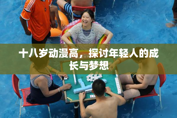 十八岁动漫高，探讨年轻人的成长与梦想