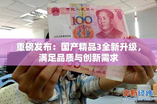 重磅发布：国产精品3全新升级，满足品质与创新需求