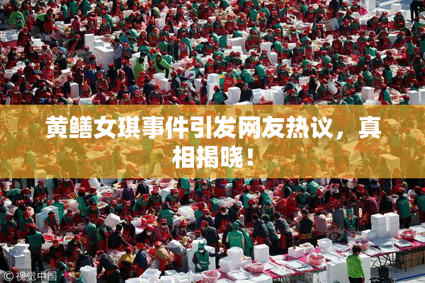 黄鳝女琪事件引发网友热议，真相揭晓！