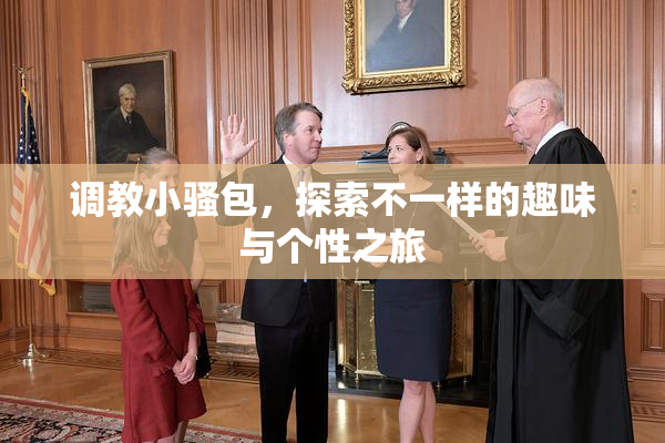 调教小骚包，探索不一样的趣味与个性之旅