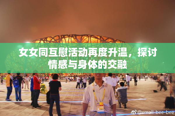 女女同互慰活动再度升温，探讨情感与身体的交融