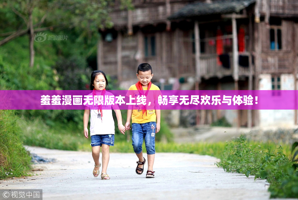 羞羞漫画无限版本上线，畅享无尽欢乐与体验！