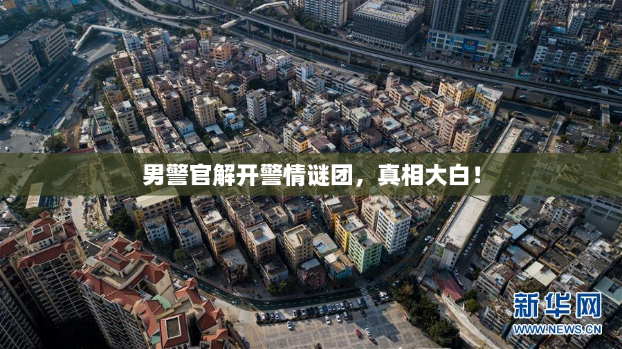男警官解开警情谜团，真相大白！