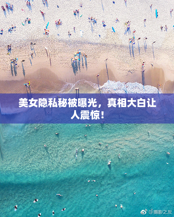 美女隐私秘被曝光，真相大白让人震惊！