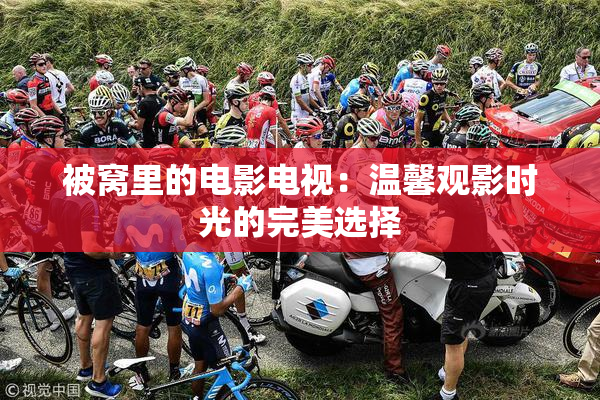 被窝里的电影电视：温馨观影时光的完美选择