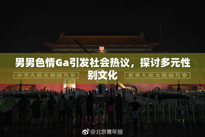 男男色情Ga引发社会热议，探讨多元性别文化