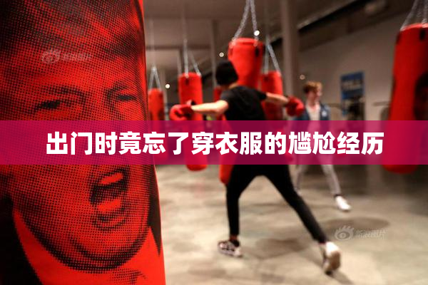 出门时竟忘了穿衣服的尴尬经历