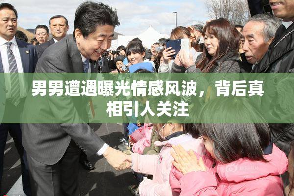 男男遭遇曝光情感风波，背后真相引人关注