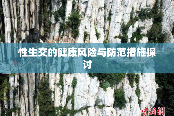 性生交的健康风险与防范措施探讨