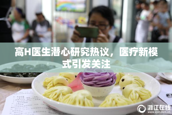 高H医生潜心研究热议，医疗新模式引发关注