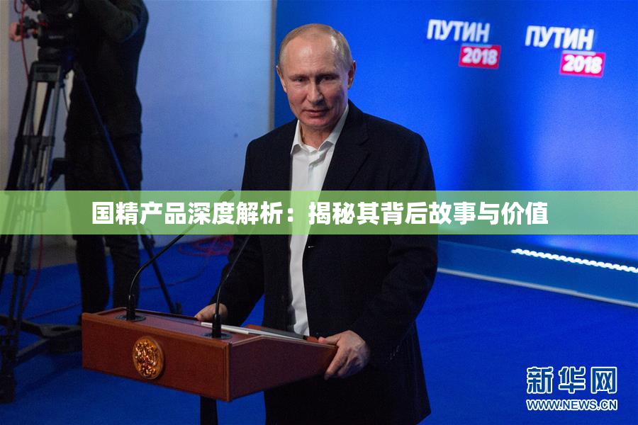 国精产品深度解析：揭秘其背后故事与价值