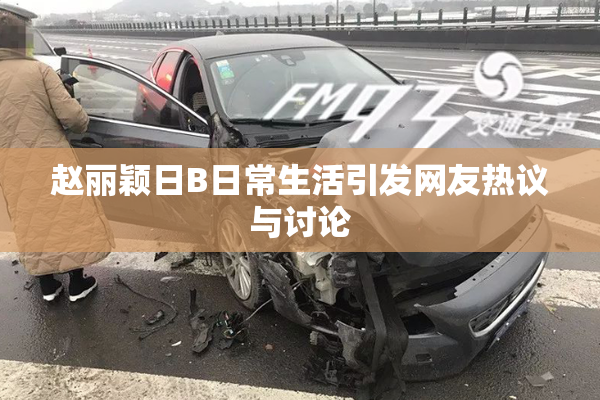 赵丽颖日B日常生活引发网友热议与讨论