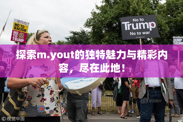 探索m.yout的独特魅力与精彩内容，尽在此地！