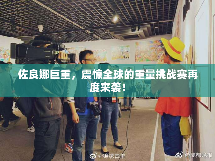 佐良娜巨重，震惊全球的重量挑战赛再度来袭！