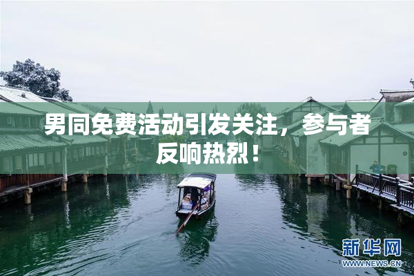 男同免费活动引发关注，参与者反响热烈！