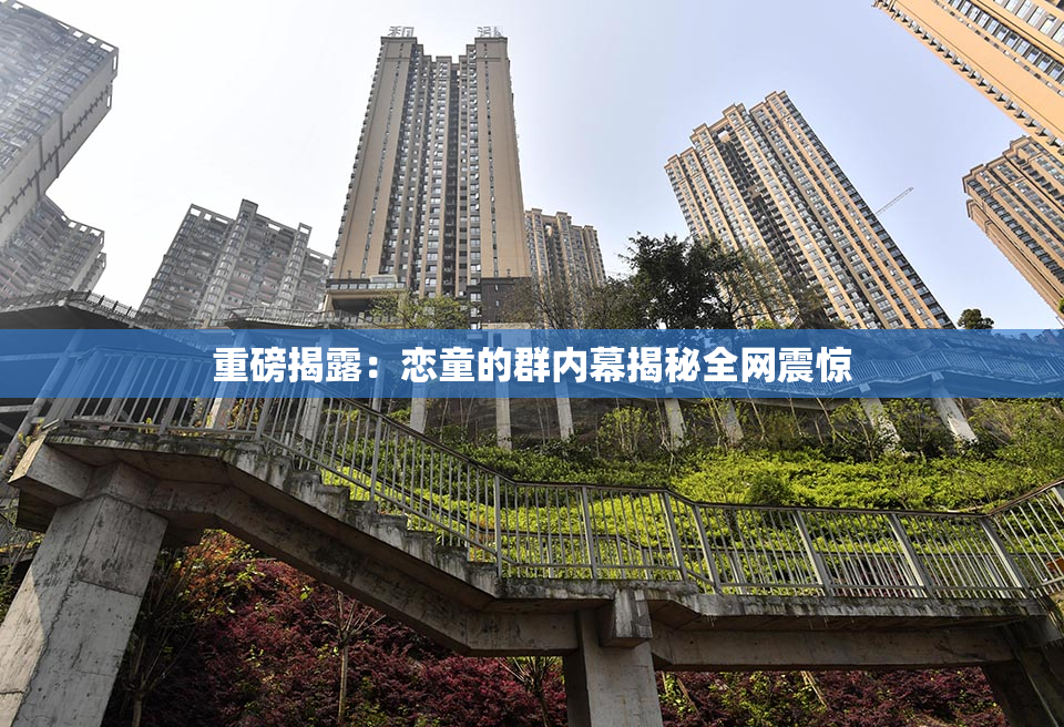 重磅揭露：恋童的群内幕揭秘全网震惊