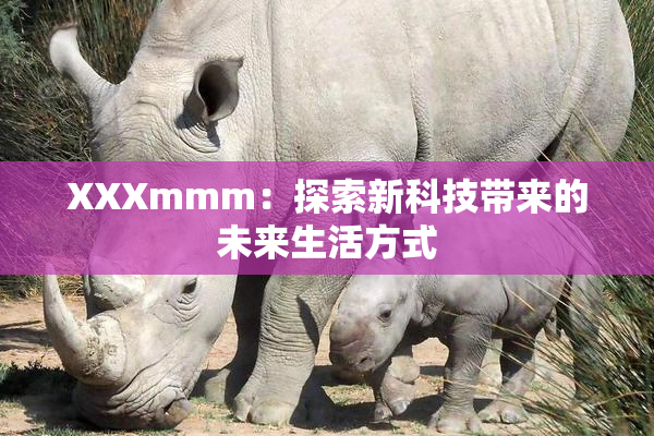 XXXmmm：探索新科技带来的未来生活方式