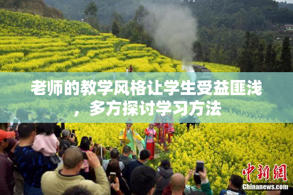 老师的教学风格让学生受益匪浅，多方探讨学习方法