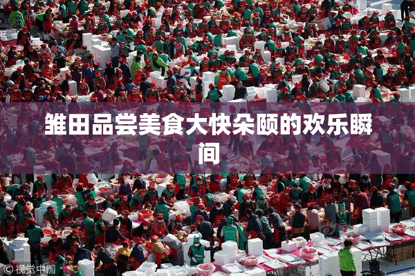 雏田品尝美食大快朵颐的欢乐瞬间