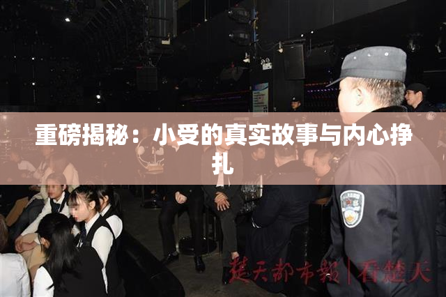 重磅揭秘：小受的真实故事与内心挣扎
