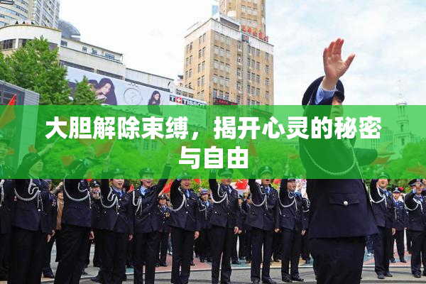 大胆解除束缚，揭开心灵的秘密与自由