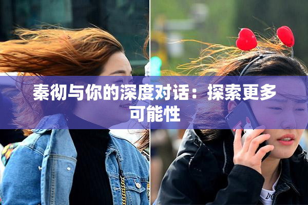 秦彻与你的深度对话：探索更多可能性