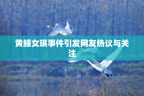 黄鳝女琪事件引发网友热议与关注